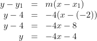 \begin{array}{rcl}y-y_1 & = & m(x-x_1)\\y-4 & = & -4(x-(-2))\\y-4 & = & -4x-8\\y & = & - 4x-4\end{array}